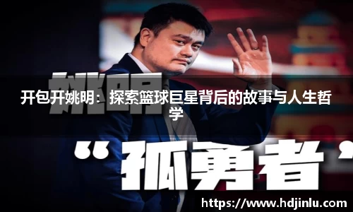 开包开姚明:探索篮球巨星背后的故事与人生哲学